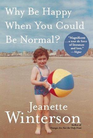 Why Be Happy When You Could Be Normal? by Winterson, Jeanette unknown Edition Hardcover by Jeanette Winterson