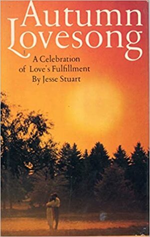 Autumn Lovesong; A Celebration Of Love's Fulfillment by Jesse Stuart