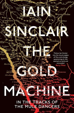 The Gold Machine: In the Tracks of the Mule Dancers by Iain Sinclair