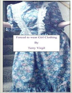 Forced to wear Girl Clothing by Terry Virgil