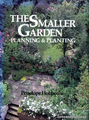 Small Garden: Planning, Preparation and Planting by Penelope Hobhouse