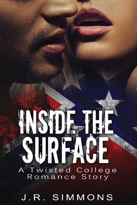 Inside The Surface: A Twisted College Romance Story by J. R. Simmons