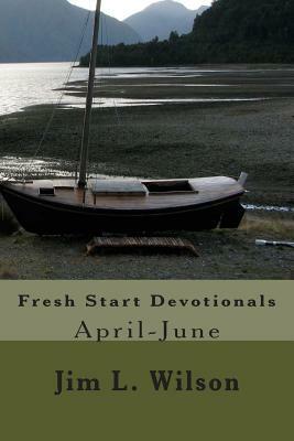 Fresh Start Devotionals: April-June by Jim L. Wilson