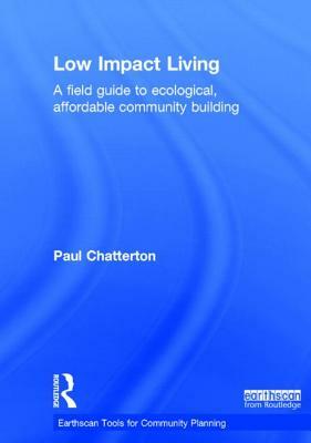 Low Impact Living: A Field Guide to Ecological, Affordable Community Building by Paul Chatterton