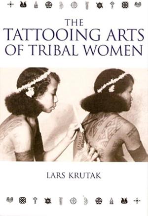 The Tattooing Arts of Tribal Women by Lars F. Krutak