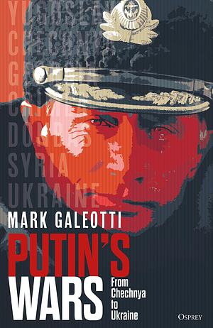 Putin's Wars: From Chechnya to Ukraine by Mark Galeotti