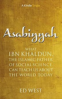 Asabiyyah: What Ibn Khaldun, the Islamic father of social science, can teach us about the world today by Ed West
