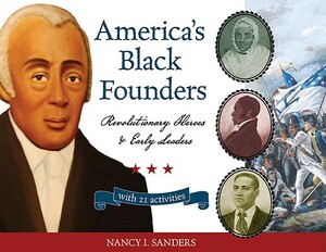 America's Black Founders: Revolutionary Heroes and Early Leaders with 21 Activities by Nancy I. Sanders