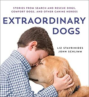 Extraordinary Dogs: Stories from Search and Rescue Dogs, Comfort Dogs, and Other Canine Heroes by Liz Stavrinides, John Schlimm