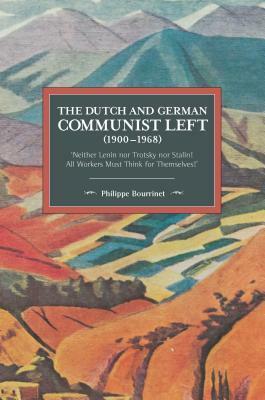 The Dutch and German Communist Left (1900-1968): 'Neither Lenin nor Trotsky nor Stalin!' - ‘All Workers Must Think for Themselves!' by Philippe Bourrinet