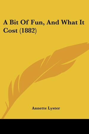 A Bit Of Fun, And What It Cost by Annette Lyster