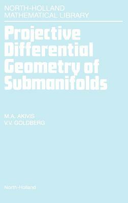 Projective Differential Geometry of Submanifolds, Volume 49 by V. V. Goldberg, M. A. Akivis