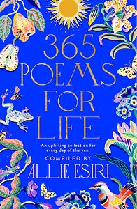 365 Poems for Life: An Uplifting Collection for Every Day of the Year by Allie Esiri