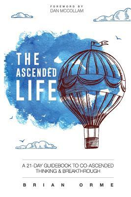 The Ascended Life: A 21-Day Guidebook to Co-Ascended Thinking and Breakthrough by Brian Orme