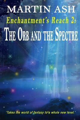 Enchantment's Reach 2: The Orb and the Spectre by Martin Ash