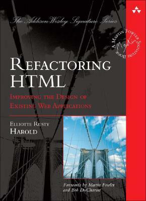 Refactoring HTML: Improving the Design of Existing Web Applications by Bob DuCharme, Martin Fowler, Elliotte Rusty Harold