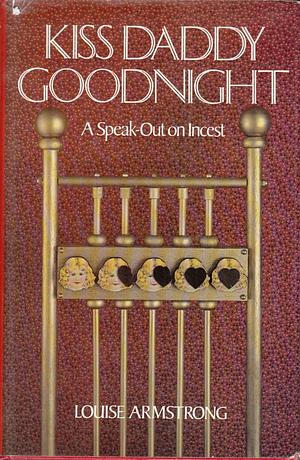 Kiss Daddy Goodnight: A Speak-Out on Incest by Louise Armstrong