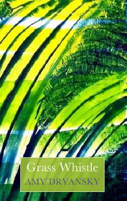 Grass Whistle by Amy Dryansky