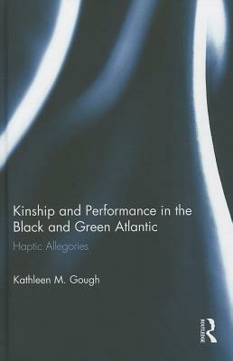 Kinship and Performance in the Black and Green Atlantic: Haptic Allegories by Kathleen Gough