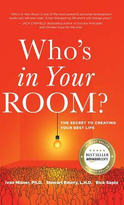 Who's in Your Room: The Secret to Creating Your Best Life by Stewart Emery, Rick Sapio, Ivan Misner