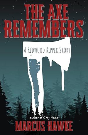 The Axe Remembers: A Redwood Ripper Story by Marcus Hawke, Marcus Hawke