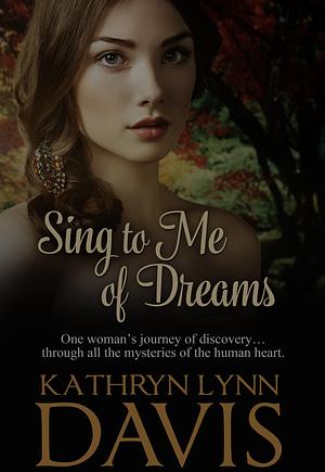 Sing to Me of Dreams by Kathryn Lynn Davis