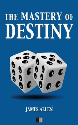 The Mastery of Destiny by James Allen