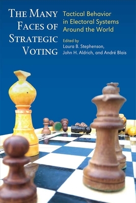 The Many Faces of Strategic Voting: Tactical Behavior in Electoral Systems Around the World by Laura B. Stephenson, André Blais, John H. Aldrich