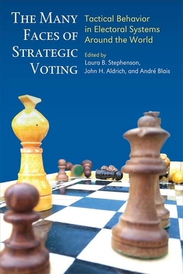 The Many Faces of Strategic Voting: Tactical Behavior in Electoral Systems Around the World by Laura B. Stephenson, John H. Aldrich, André Blais