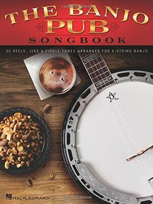 The Banjo Pub Songbook: 35 Reels, Jigs &amp; Fiddle Tunes Arranged for 5-string Banjo by Hal Leonard LLC