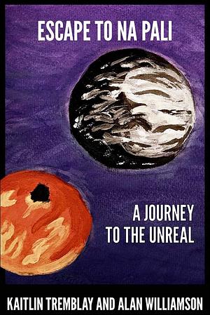 Escape to Na Pali: A Journey to the Unreal by Kaitlin Tremblay, Alan Williamson