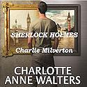 Charlie Milverton - A Modern Sherlock Holmes Story by Charlotte Anne Walters