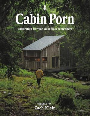 Cabin Porn: Inspiration for Your Quiet Place Somewhere by Steven Leckart, Noah Kalina, Zach Klein