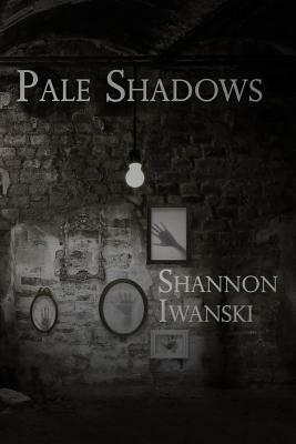 Pale Shadows: A Collection of Short Stories by Shannon Iwanski