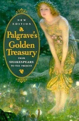 The Golden Treasury of the Best Songs and Lyrical Poems in the English Language by Francis Turner Palgrave