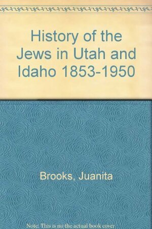 The History of the Jews in Utah and Idaho 1853-1950 by Juanita Brooks