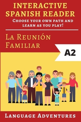 Interactive Spanish Reader: La Reunión Familiar - A2: Choose your own path and learn as you play! by Language Adventures