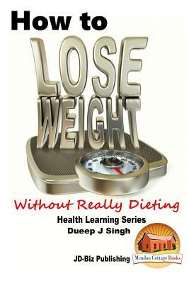 How to Lose Weight Without Really Dieting by Dueep J. Singh, John Davidson