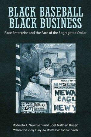 Black Baseball, Black Business: Race Enterprise and the Fate of the Segregated Dollar by Joel Nathan Rosen, Roberta J. Newman, Monte Irvin, Earl Smith
