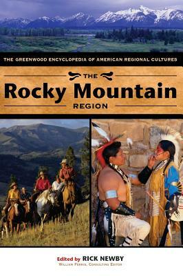 The Rocky Mountain Region: The Greenwood Encyclopedia of American Regional Cultures by Rick Newby