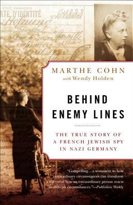 Behind Enemy Lines: The True Story of a French Jewish Spy in Nazi Germany by Wendy Holden, Marthe Cohn