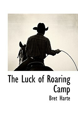 The Luck of Roaring Camp by Bret Harte