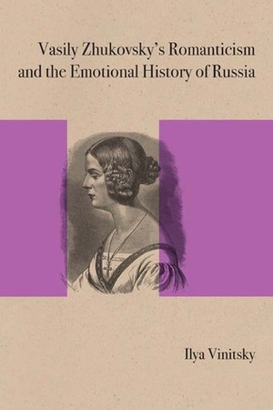 Vasily Zhukovsky's Romanticism and the Emotional History of Russia by Gary Saul Morson, Ilya Vinitsky