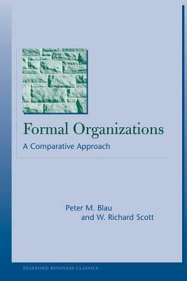 Formal Organizations: A Comparative Approach by Peter M. Blau, W. Richard Scott