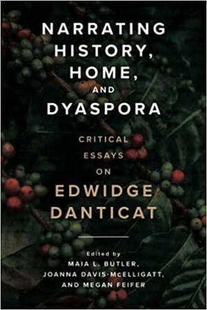 Narrating History, Home, and Dyaspora: Critical Essays on Edwidge Danticat by Megan Feifer, Maia L. Butler, Joanna Davis-McElligatt