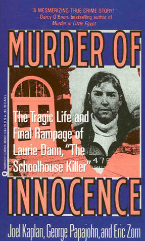 Murder of Innocence: The Tragic Life and Final Rampage of Laurie Dann by George Papajohn, Eric Zorn, Joel Kaplan