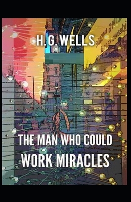 The Man Who Could Work Miracles Illustrated by H.G. Wells