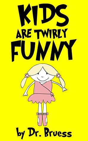 Kids are Twirly Funny by Dr. Bruess