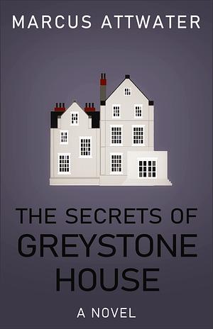 The Secrets of Greystone House by Marcus Attwater