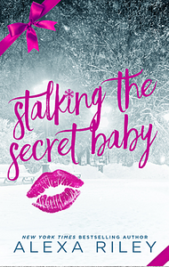 Stalking the Secret Baby by Alexa Riley